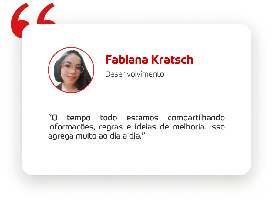 Depoimento da Fabiana: O tempo todo estamos compartilhando informações, regras e ideias de melhoria. Isso agrega muito ao dia a dia