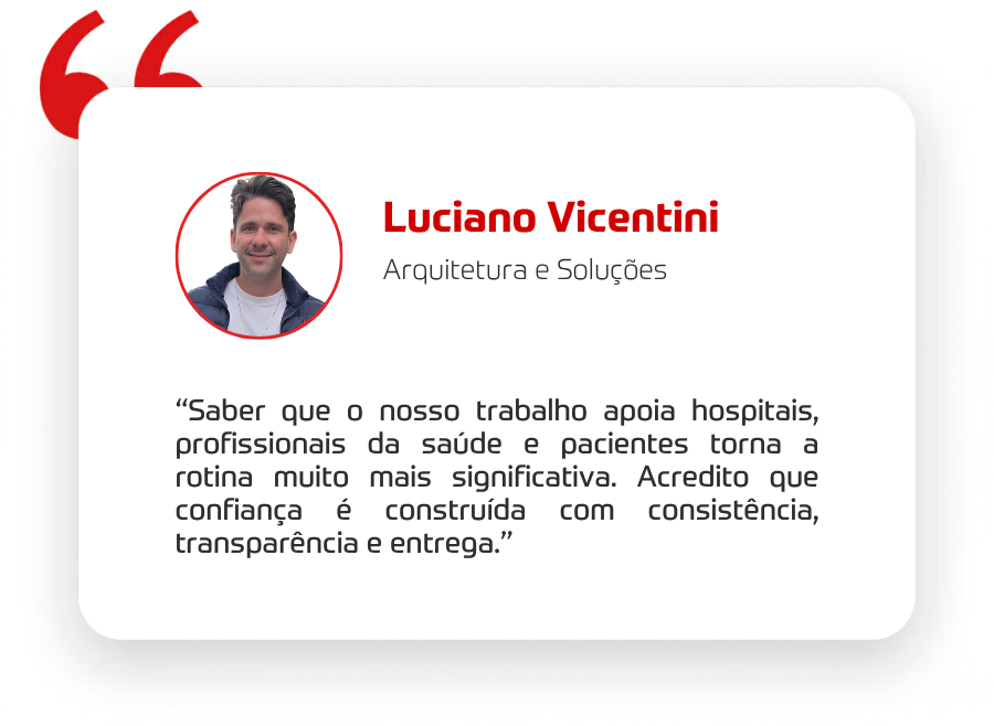 Depoimento do Luciano: “Saber que o nosso trabalho apoia hospitais, profissionais da saúde e pacientes torna a rotina muito mais significativa. Acredito que confiança é construída com consistência, transparência e entrega.” 