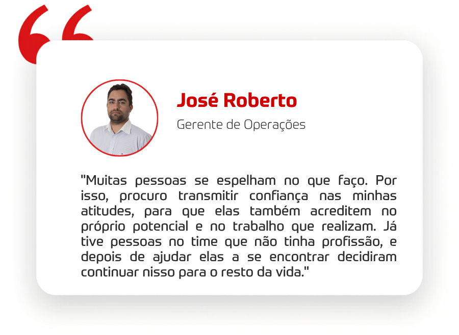 "Muitas pessoas se espelham no que faço. Por isso, procuro transmitir confiança nas minhas atitudes, para que elas também acreditem no próprio potencial e no trabalho que realizam." 